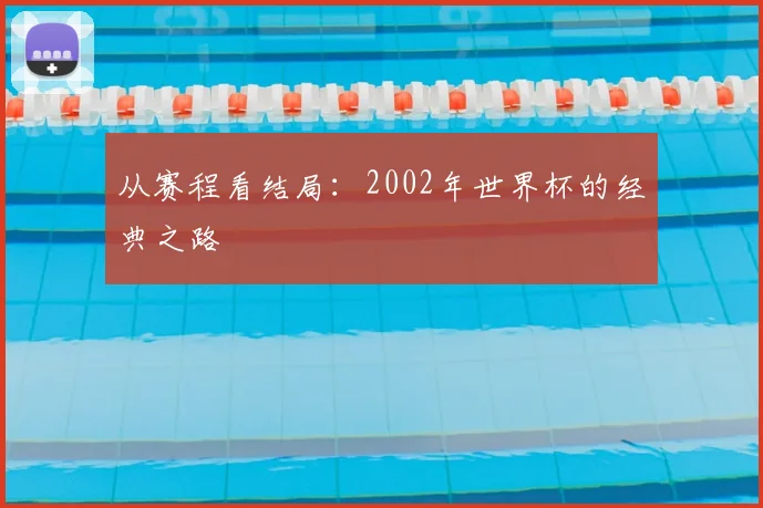 从赛程看结局：2002年世界杯的经典之路