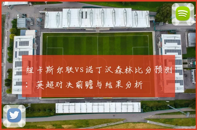 纽卡斯尔联vs诺丁汉森林比分预测：英超对决前瞻与结果分析