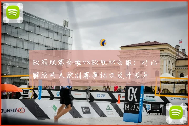 欧冠联赛会徽vs欧联杯会徽：对比解读两大欧洲赛事标识设计差异