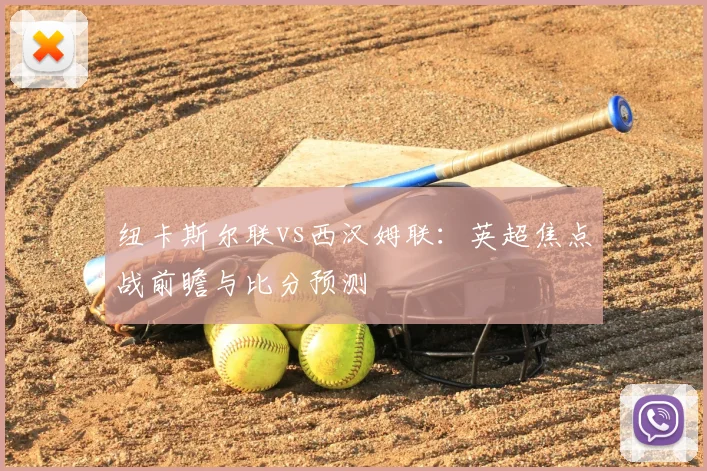 纽卡斯尔联vs西汉姆联：英超焦点战前瞻与比分预测